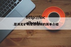.亚洲无矿码免费视频的简单介绍