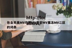 包含天美MV乌鸦MV星空MV果冻MV二区的词条