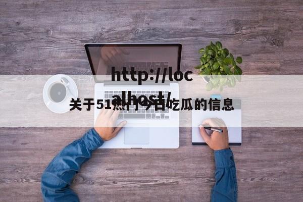 关于51热门今日吃瓜的信息
