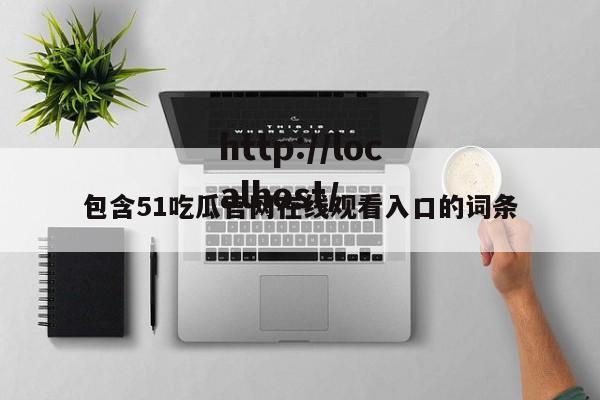 包含51吃瓜官网在线观看入口的词条
