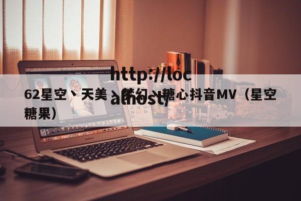 62星空丶天美丶梦幻丶糖心抖音MV(星空糖果)